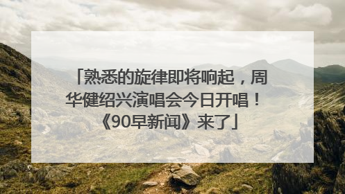 熟悉的旋律即将响起，周华健绍兴演唱会今日开唱！《90早新闻》来了